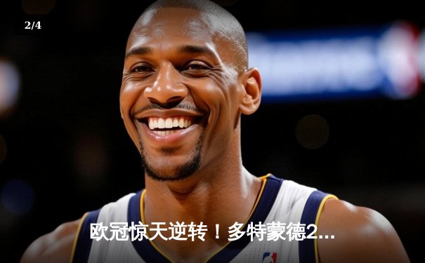 欧冠惊天逆转！多特蒙德2-1力克巴黎，桑乔独造两球闪耀威斯特法伦 - 2