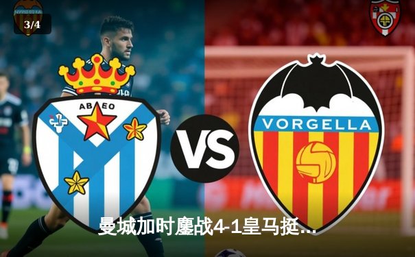 曼城加时鏖战4-1皇马挺进欧冠决赛，德布劳内传射主导逆转奇迹 - 3