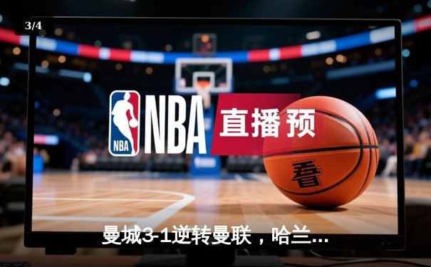 曼城3-1逆转曼联，哈兰德双响锁定英超争冠主动权 - 3
