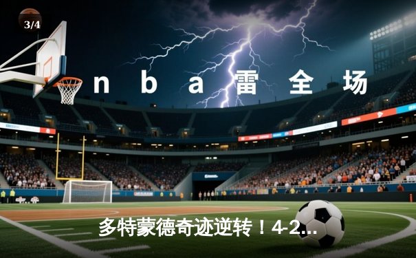 多特蒙德奇迹逆转！4-2斩落马竞锁定欧冠四强席位 - 3