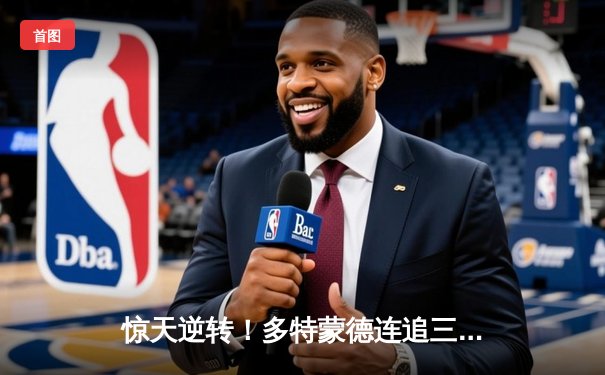 惊天逆转！多特蒙德连追三球3-2绝杀巴黎，桑乔闪耀全场创赛季新高