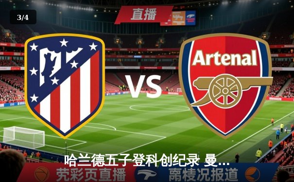 哈兰德五子登科创纪录 曼城6-2横扫卢顿晋级足总杯八强 - 3