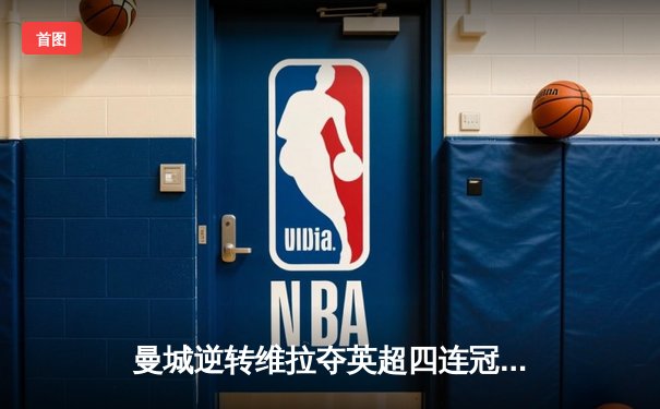 曼城逆转维拉夺英超四连冠，罗德里世界波定乾坤