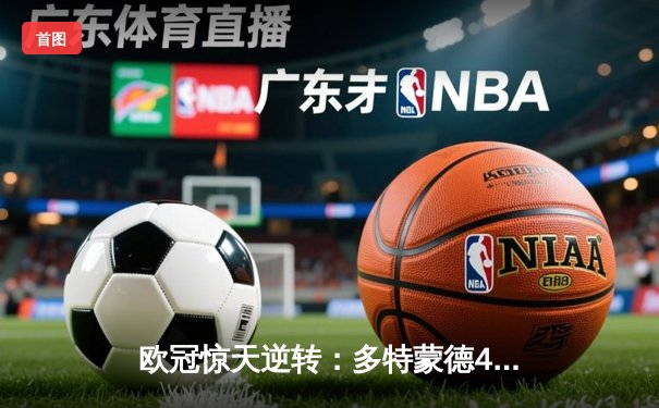 欧冠惊天逆转：多特蒙德4-2淘汰巴黎，老将胡梅尔斯定乾坤