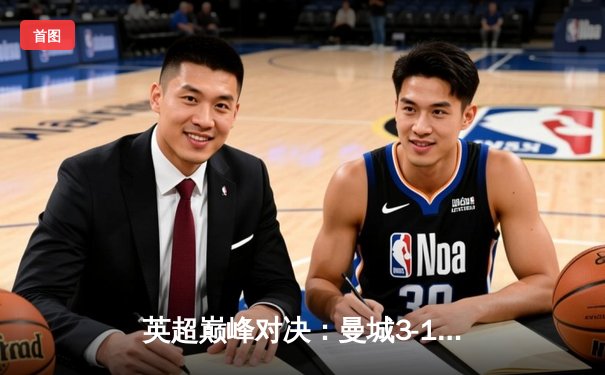 英超巅峰对决：曼城3-1逆转曼联，哈兰德双响锁定胜局