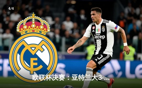 欧联杯决赛：亚特兰大3-0完胜勒沃库森，终结对手51场不败神话 - 4