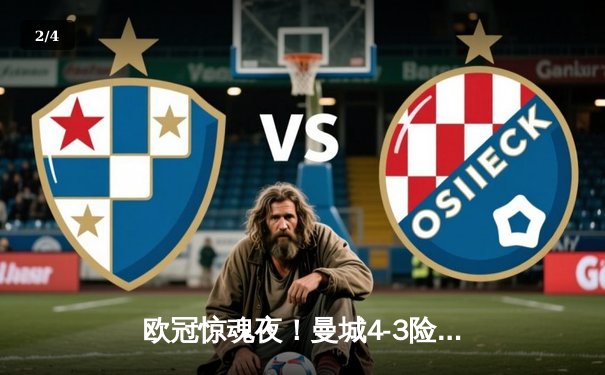 欧冠惊魂夜！曼城4-3险胜皇马，本泽马双响难救主 - 2