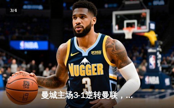 曼城主场3-1逆转曼联，哈兰德双响锁定胜局，英超争冠悬念再起 - 3