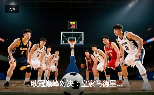 欧冠巅峰对决：皇家马德里加时鏖战3-1力克曼城，本泽马双响锁定胜局 - 2