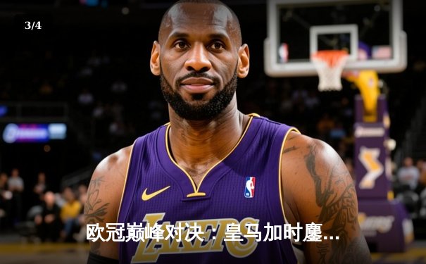 欧冠巅峰对决：皇马加时鏖战3-2逆转拜仁挺进决赛，维尼修斯双响贝林厄姆绝杀 - 3